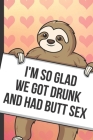 Im So Glad We Got Drunk And Had Butt Sex: Fun Sloth with a Loving Valentines Day Message Notebook with Red Heart Pattern Background Cover. Be My Valen By Greetingpages Publishing Cover Image