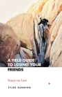 A Field Guide to Losing Your Friends: Essays on Loss By Tyler Dunning Cover Image