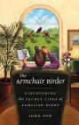 The Armchair Birder: Discovering the Secret Lives of Familiar Birds Cover Image