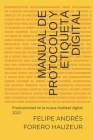 Manual de Protocolo y Etiqueta Digital: Productividad en la nueva realidad digital 2020 By Victor Hugo Malagón Basto (Preface by), Felipe Andrés Forero Hauzeur Cover Image
