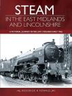 Steam in the East Midlands and Lincolnshire: A Pictorial Journey in the Late 1950s and Early 1960s By Roderick H. Fowkes Cover Image