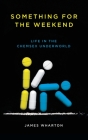 Something for the Weekend: Life in the Chemsex Underworld By James Wharton Cover Image