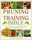 Pruning and Training Bible: How to Cultivate Healthy and Beautiful Gardens From Roses to Fruit Trees, Master the Art of Pruning for Lush Landscape Cover Image