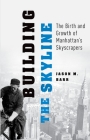 Building the Skyline: The Birth and Growth of Manhattan's Skyscrapers By Jason M. Barr Cover Image
