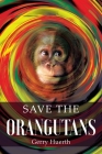 Save the Orangutans By Gerry Huerth Cover Image