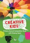 Creative Kids' Primary Journal Composition Book with Drawing Space Cover Image