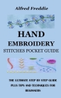 Hand Embroidery Stitches Pocket Guide: The Ultimate Step by Step Guide Plus Tips and Techniques for Beginners Cover Image