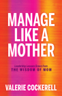 Manage Like a Mother: Leadership Lessons Drawn from the Wisdom of Mom Cover Image