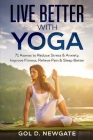 Live Better With Yoga: 71 Asanas to Reduce Stress and Anxiety, Improve Fitness, Relieve Pain, and Sleep Better Cover Image