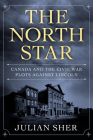 The North Star: Canada and the Civil War Plots Against Lincoln By Julian Sher Cover Image