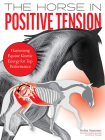 The Horse in Positive Tension: Harnessing Equine Kinetic Energy for Top Performance By Stefan Stammer Cover Image