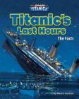 Titanic's Last Hours: The Facts (Titanica) By Meish Goldish Cover Image