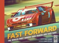 Fast Forward: The world's most famous race tracks and race cars By Adam Skinner, James Gilleard (Illustrator) Cover Image