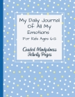 My Daily Journal Of All My Emotions: For Kids Ages 6-12 Guided Mindfulness Activity Pages By Natalie Abkarian Cimini Cover Image