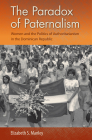 The Paradox of Paternalism: Women and the Politics of Authoritarianism in the Dominican Republic By Elizabeth S. Manley Cover Image