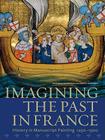Imagining the Past in France: History in Manuscript Painting, 1250-1500 By Elizabeth Morrison, Anne D. Hedeman Cover Image