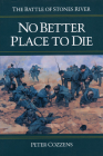 No Better Place to Die: THE BATTLE OF STONES RIVER By Peter Cozzens Cover Image