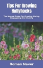 Tips For Growing Hollyhocks: The Manual Guide For Growing, Caring, Propagating And Pruning By Roman Naver Cover Image