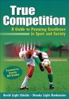 True Competition: A Guide to Pursuing Excellence in Sport and Society By David Light Shields, Brenda Light Bredemeier Cover Image