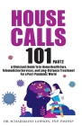 House Calls 101: The Complete Clinician's Guide To In-Home Health Care, Telemedicine Services, and Long-Distance Treatment For a Post-P Cover Image