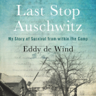 Last Stop Auschwitz Lib/E: My Story of Survival from Within the Camp By Eliazar de Wind, Robert Fass (Read by) Cover Image