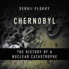 Chernobyl: The History of a Nuclear Catastrophe By Serhii Plokhy, Ralph Lister (Read by) Cover Image