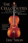 The Cello Suites: J. S. Bach, Pablo Casals, and the Search for a Baroque Masterpiece Cover Image