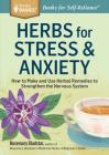 Herbs for Stress & Anxiety: How to Make and Use Herbal Remedies to Strengthen the Nervous System. A Storey BASICS® Title By Rosemary Gladstar Cover Image