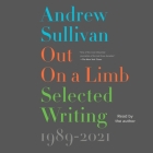 Out on a Limb: Selected Writing, 1989-2021 By Andrew Sullivan, Andrew Sullivan (Read by) Cover Image