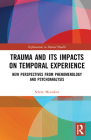 Trauma and Its Impacts on Temporal Experience: New Perspectives from Phenomenology and Psychoanalysis (Explorations in Mental Health) By Selene Mezzalira Cover Image