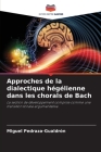 Approches de la dialectique hégélienne dans les chorals de Bach By Miguel Pedraza-Gualdrón Cover Image