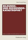 Bildungs- Und Erziehungskatastrophe?: Was Unsere Kinder Lernen Sollten By Dieter Korczak (Editor) Cover Image