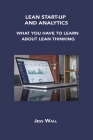 Lean Start-Up and Analytics: What You Have to Learn about Lean Thinking By Jess Wall Cover Image