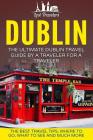 Dublin: The Ultimate Dublin Travel Guide By A Traveler For A Traveler: The Best Travel Tips; Where To Go, What To See And Much Cover Image
