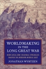 Worldmaking in the Long Great War: How Local and Colonial Struggles Shaped the Modern Middle East By Jonathan Wyrtzen Cover Image