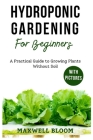 Hydroponic Gardening for Beginners with Pictures: A Practical Guide to Growing Plants Without Soil Cover Image