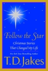 Follow the Star: Christmas Stories That Changed My Life By T. D. Jakes Cover Image
