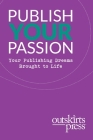 Outskirts Press Presents Publish Your Passion: Your Publishing Dreams Brought to Life By Brent Sampson Cover Image