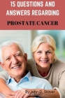 15 Questions and Answers Regarding Prostate Cancer By John D. Stover Cover Image
