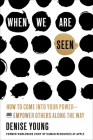 When We Are Seen: How to Come Into Your Power--and Empower Others Along the Way Cover Image