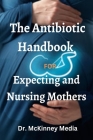 The Antibiotic Handbook for Expecting and Nursing Mothers By McKinney Media Cover Image