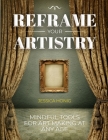 Reframe Your Artistry: Mindful Tools For Art Making At Any Age By Jessica Honig Cover Image