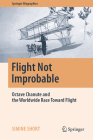 Flight Not Improbable: Octave Chanute and the Worldwide Race Toward Flight (Springer Biographies) Cover Image