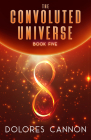 The Convoluted Universe: Book Five (The Convoluted Universe series) By Dolores Cannon Cover Image