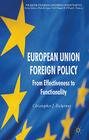 European Union Foreign Policy: From Effectiveness to Functionality (Palgrave Studies in European Union Politics) By C. Bickerton Cover Image