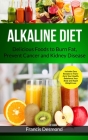 Alkaline Diet: Delicious Foods to Burn Fat, Prevent Cancer and Kidney Disease (Includes Easy Recipes to Transform Your Health, Rebala By Francis Desmond Cover Image