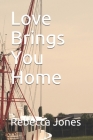 Love Brings You Home By Rebecca Jones Cover Image