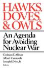 Hawks, Doves, and Owls: An Agenda for Avoiding Nuclear War By Graham Allison (Editor), Albert Carnesale (Editor), Joseph S. Nye, Jr. (Editor) Cover Image