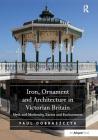 Iron, Ornament and Architecture in Victorian Britain: Myth and Modernity, Excess and Enchantment By Paul Dobraszczyk Cover Image