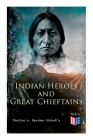 Indian Heroes and Great Chieftains: Red Cloud, Spotted Tail, Little Crow, Tamahay, Gall, Crazy Horse, Sitting Bull, Rain-In-The-Face, Two Strike, American Horse, Dull Knife, Roman Nose, Chief Joseph, Little Wolf, Hole-In-The-Day By Charles A. Eastman OhiyeS'a Cover Image